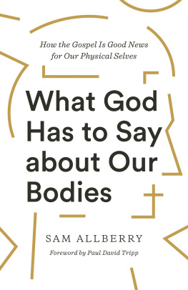 Sam Allberry - What God Has to Say about Our Bodies: How the Gospel Is Good News for Our Physical Selves