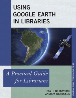 Eva H. Dodsworth Using Google Earth in Libraries: A Practical Guide for Librarians