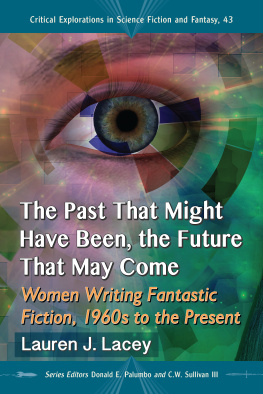 Lauren J. Lacey - The Past That Might Have Been, the Future That May Come: Women Writing Fantastic Fiction, 1960s to the Present