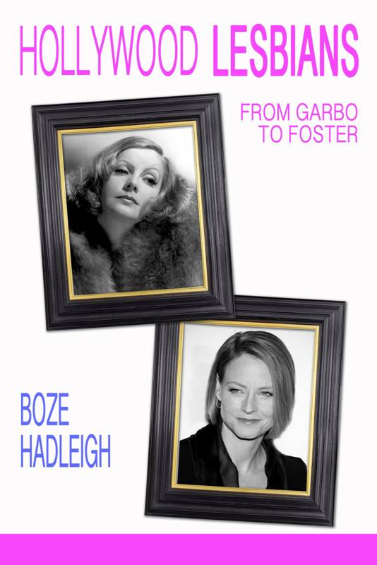 Hollywood Lesbians From Garbo to Foster 2016 by Boze Hadleigh All Rights - photo 1