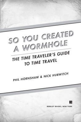 Phil Hornshaw - So You Created a Wormhole: A Time Travelers Guide to Time Travel