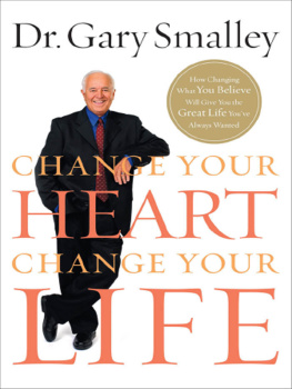 Gary Smalley Change Your Heart, Change Your Life: How Changing What You Believe Will Give You the Great Life Youve Always Wanted