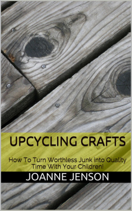 Joanne Jenson - Upcycling Crafts: How To Turn Worthless Junk into Quality Time With Your Children