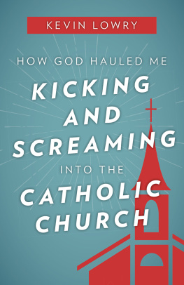 Kevin Lowry - How God Hauled Me Kicking and Screaming Into the Catholic Church