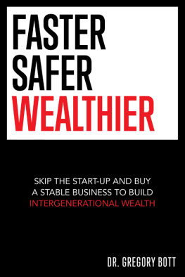 Gregory Bott - Faster Safer Wealthier: Skip the Start-up and Buy a Stable Business to Build Intergenerational Wealth