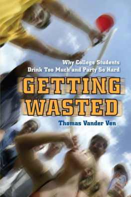 Thomas Vander Ven Getting Wasted: Why College Students Drink Too Much and Party So Hard