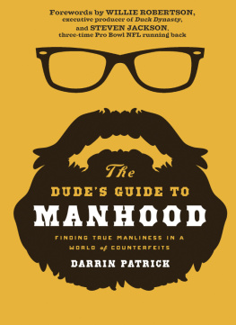 Darrin Patrick The Dudes Guide to Manhood: Finding True Manliness in a World of Counterfeits