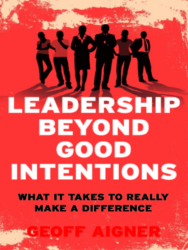 Leadership Beyond Good Intentions What It Takes to Really Make a Difference - image 1