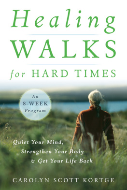 Carolyn Scott Kortge - Healing Walks for Hard Times: Quiet Your Mind, Strengthen Your Body, and Get Your Life Back