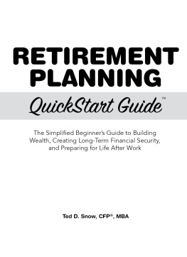 Ted D. Snow - Retirement Planning QuickStart Guide: The Simplified Beginners Guide to Building Wealth, Creating Long-Term Financial Security, and Preparing for Life After Work