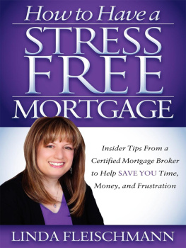 Linda Fleischmann - How to Have a Stress Free Mortgage: Insider Tips From a Certified Mortgage Broker to Help Save You Time, Money, and Frustration