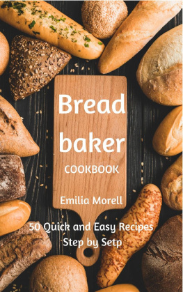 Emilia Morell - Bread Baker Cookbook: Bread making bible for beginner step by step