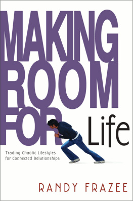 Randy Frazee Making Room for Life: Trading Chaotic Lifestyles for Connected Relationships