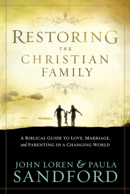 John Loren Sandford Restoring The Christian Family: A Biblical Guide to Love, Marriage, and Parenting in a Changing World