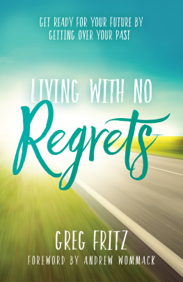 Greg Fritz - Living With No Regrets: Get Ready for Your Future, by Getting Over Your Past