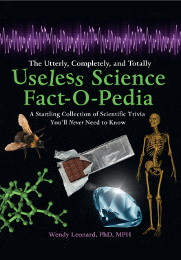 Wendy Leonard - The Utterly, Completely, and Totally Useless Science Fact-o-pedia: A Startling Collection of Scientific Trivia Youll Never Need to Know