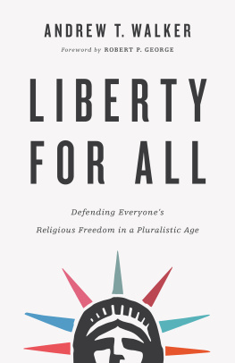 Andrew T. Walker - Liberty for All: Defending Everyones Religious Freedom in a Pluralistic Age