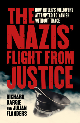 Richard Dargie The Nazis Flight from Justice: How Hitlers Followers Attempted to Vanish Without Trace