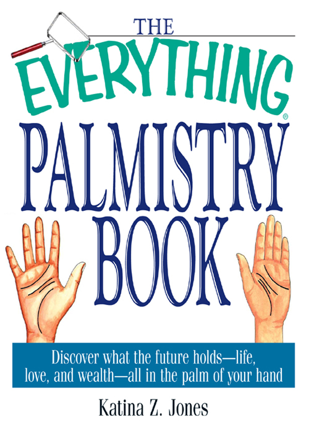 The Everything Palmistry Book Discover What the Future HoldsLife Love and WealthAll in the Palm of Your Hand - image 1