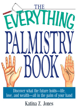 Katina Z. Jones The Everything Palmistry Book: Discover What the Future Holds—Life, Love, and Wealth—All in the Palm of Your Hand