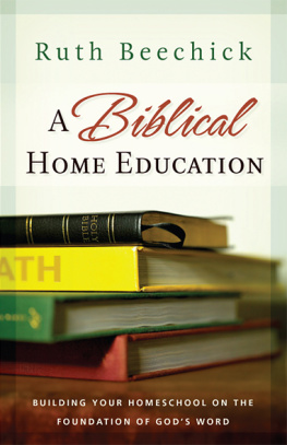 Ruth Beechick A Biblical Home Education: Building Your Homeschool on the Foundation of Gods Word