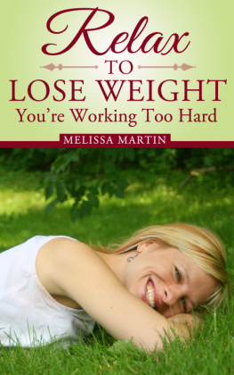 Melissa Martin - Relax to Lose Weight: How to Shed Pounds Without Starvation Dieting, Gimmicks or Dangerous Diet Pills, Using the Power of Sensible Foods, Water, Oxygen and Self-Image Psychology