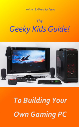 Geeky Kids Guides The Geeky Kids Guide! To Building Your Own Gaming PC