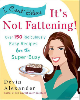 Devin Alexander I Cant Believe Its Not Fattening!: Over 150 Ridiculously Easy Recipes for the Super Busy