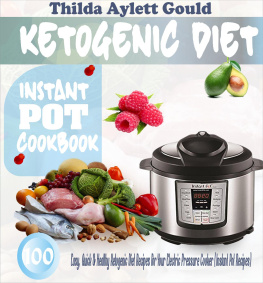 Thilda Aylett Gould - Ketogenic Diet Instant Pot Cookbook: 100 Easy, Quick & Healthy Ketogenic Diet Recipes For Your Electric Pressure Cooker (Instant Pot Recipes)