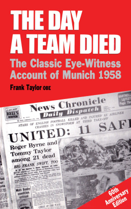 Frank Taylor - The Day a Team Died: The Classic Eye-Witness Account of Munich 1958