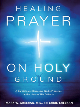 Mark W. Sheehan - Healing Prayer on Holy Ground: A Cardiologist Discovers Gods Presence in the Lives of his Patients