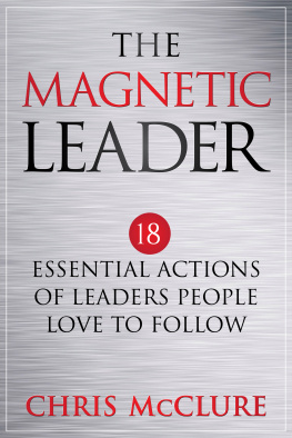 Chris McClure The Magnetic Leader: 18 Essential Actions of Leaders People Love To Follow