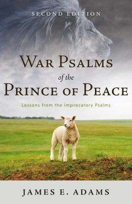 James E. Adams - War Psalms of the Prince of Peace: Lessons from the Imprecatory Psalms