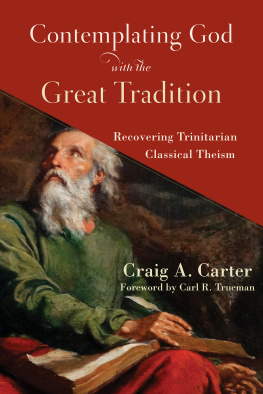 Craig A. Carter - Contemplating God with the Great Tradition: Recovering Trinitarian Classical Theism