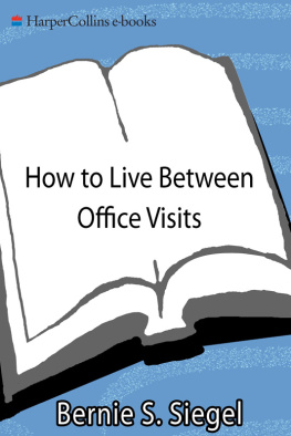 Bernie S. Siegel How to Live Between Office Visits: A Guide to Life, Love and Health