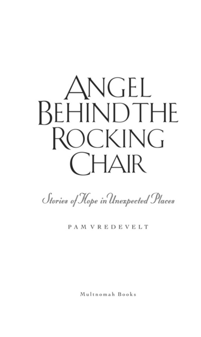 ANGEL BEHIND THE ROCKING CHAIR published by Multnomah Books 1997 by Pam - photo 2