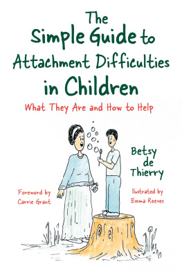 Betsy de Thierry - The Simple Guide to Attachment Difficulties in Children: What They Are and How to Help