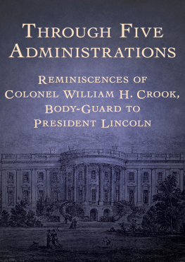 William H. Crook - Through Five Administrations: Reminiscences of Colonel William H. Crook, Body-Guard to President Lincoln