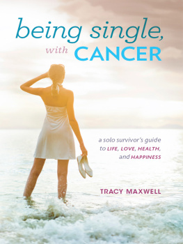 Tracy Maxwell Being Single, with Cancer: A Solo Survivors Guide to Life, Love, Health, and Happiness