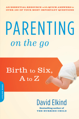 David Elkind Parenting on the Go: Birth to Six, A to Z