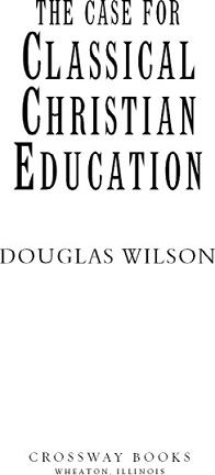 The Case for Classical Christian Education Copyright 2003 by Douglas Wilson - photo 1