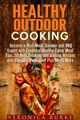 Veronica Burke - Healthy Outdoor Cooking: Become a Real Meat, Smoker and BBQ Expert with Essential Healthy Camp Meal Tips, 30 Best Smoking and Grilling Recipes with Chicken, Pork, Beef Plus Much More