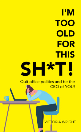 Victoria Wright - Im Too Old for This Sh*T!: Quit Office Politics and Be the Ceo of You!