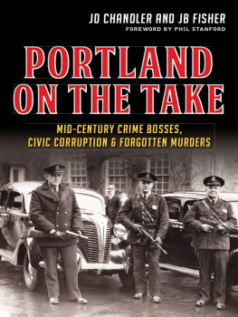 J.D. Chandler - Portland on the Take: Mid-Century Crime Bosses, Civic Corruption & Forgotten Murders