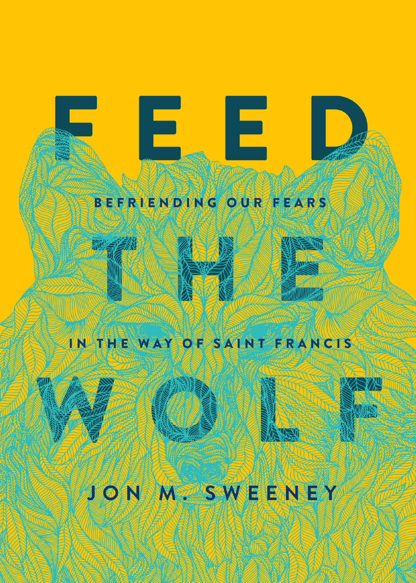 Praise for Feed the Wolf Befriending Our Fears in the Way of Saint Francis In - photo 1