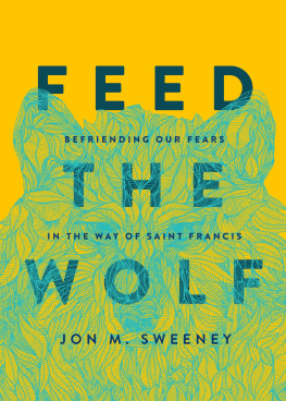 Jon M. Sweeney Feed the Wolf: Befriending Our Fears in the Way of Saint Francis