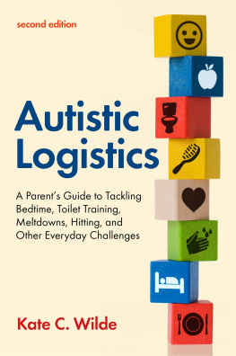 Kate Wilde Autistic Logistics: A Parents Guide to Tackling Bedtime, Toilet Training, Meltdowns, Hitting, and Other Everyday Challenges