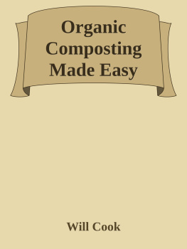 Will Cook - Organic Composting Made Easy: How to Make Your Own Compost and Grow a Healthy Garden Without Pesticides or Chemical Fertilizers