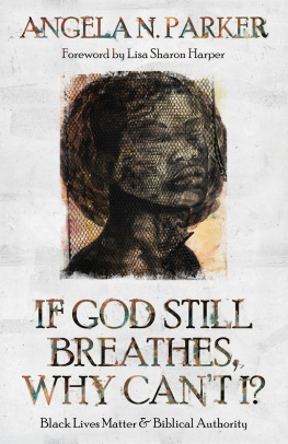 Angela N. Parker If God Still Breathes, Why Cant I?: Black Lives Matter and Biblical Authority