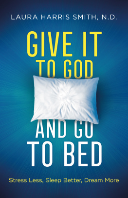 N.D. Smith Give It to God and Go to Bed: Stress Less, Sleep Better, Dream More